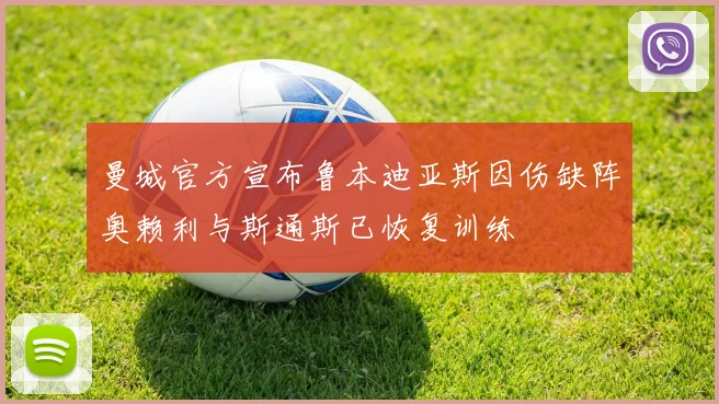 曼城官方宣布鲁本迪亚斯因伤缺阵奥赖利与斯通斯已恢复训练